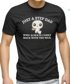 Just A Step Dad Who Always Came Back With The Milk Shirt