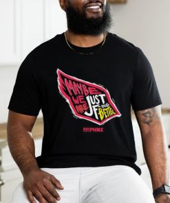 Just Better May Be We Are Just Fing Better Phnx Cardinals T shirt