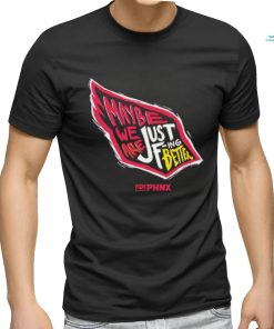 Just Better May Be We Are Just Fing Better Phnx Cardinals T shirt