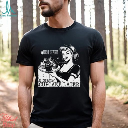 Just Here So I Can Have Cupcakes Later Vintage Gym Shirt