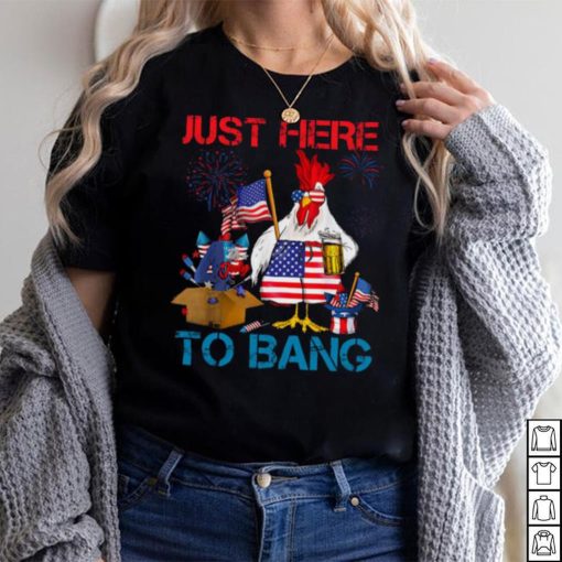 Just Here To Bang Usa Flag Funny 4th Of July Chicken Beer T shirt