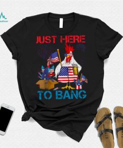 Just Here To Bang Usa Flag Funny 4th Of July Chicken Beer T shirt