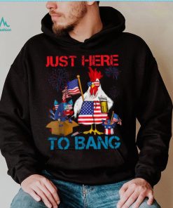 Just Here To Bang Usa Flag Funny 4th Of July Chicken Beer T shirt