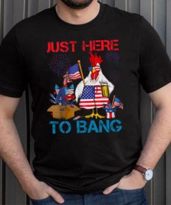 Just Here To Bang Usa Flag Funny 4th Of July Chicken Beer T shirt