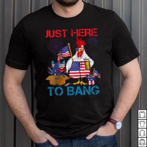 Just Here To Bang Usa Flag Funny 4th Of July Chicken Beer T shirt