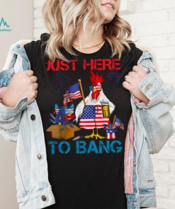 Just Here To Bang Usa Flag Funny 4th Of July Chicken Beer T shirt