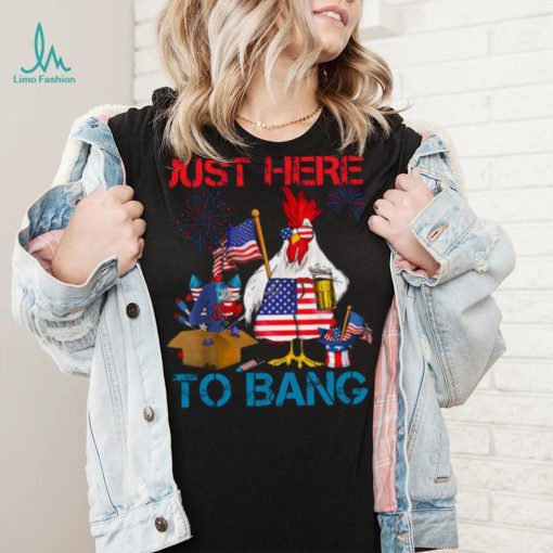 Just Here To Bang Usa Flag Funny 4th Of July Chicken Beer T shirt