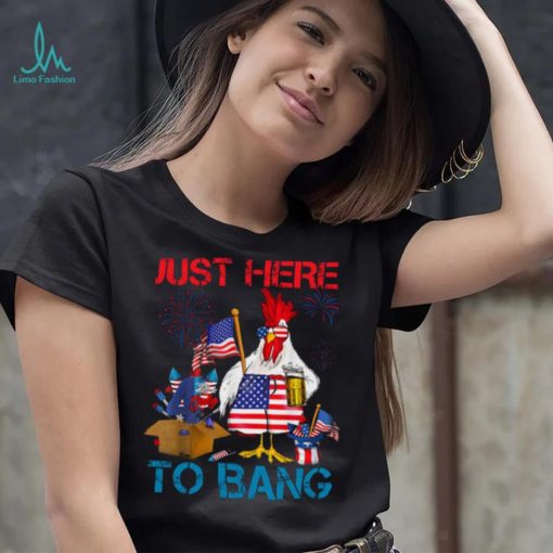 Just Here To Bang Usa Flag Funny 4th Of July Chicken Beer T shirt