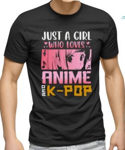Just a girl who loves anime and k pop t shirt