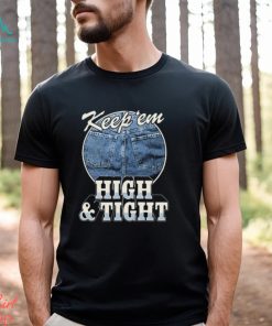 Keep 'Em High And Tight Shirt