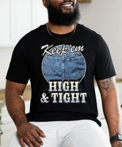 Keep ‘Em High And Tight Shirt For Women Men