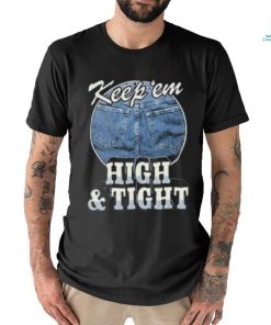 Keep ‘Em High And Tight Shirt For Women Men