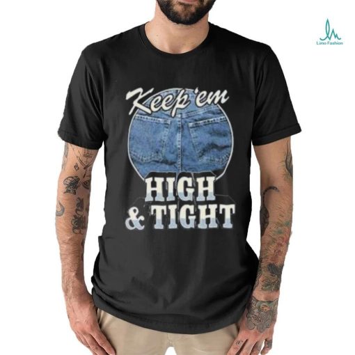 Keep ‘Em High And Tight Shirt For Women Men