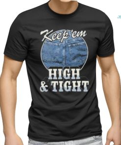 Keep ‘Em High And Tight Shirt For Women Men