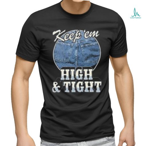 Keep ‘Em High And Tight Shirt For Women Men