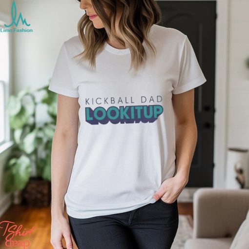 Kickball dad lookitup shirt