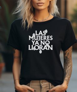 Las Mujeres Ya No Lloran Teardrops shirt