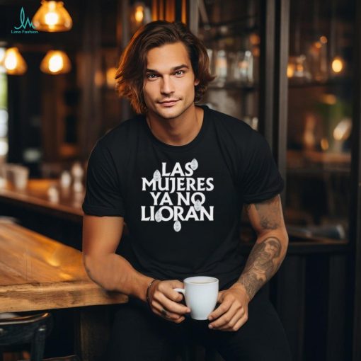 Las Mujeres Ya No Lloran Teardrops shirt