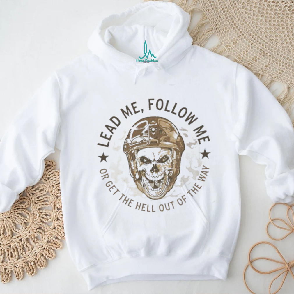 Lead me follow me or get the hell out of the way skull army shirt Lead me follow me or get the hell out of the way skull army shirt