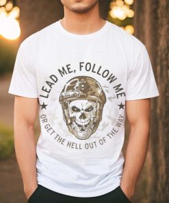 Lead me follow me or get the hell out of the way skull army shirt