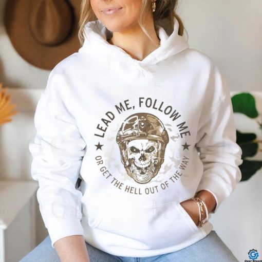 Lead me follow me or get the hell out of the way skull army shirt