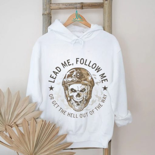 Lead me follow me or get the hell out of the way skull army shirt