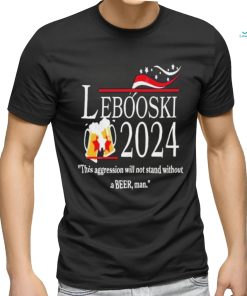 Lebowski 2024 This Aggression Will Not Stand Without A Beer, Man Shirt