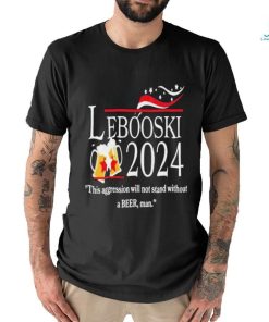 Lebowski 2024 This Aggression Will Not Stand Without A Beer, Man Shirt