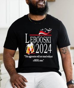 Lebowski 2024 This Aggression Will Not Stand Without A Beer, Man Shirt