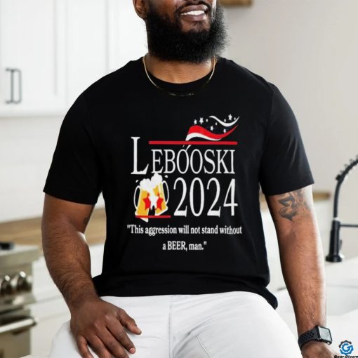 Lebowski 2024 This Aggression Will Not Stand Without A Beer, Man Shirt