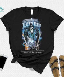 Lemmy December 24 1945 December 28 2015 The Man The Myth The Legend shirt