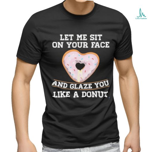 Let Me Sit On Your Face And Glaze You Like A Donut Lovers Shirt