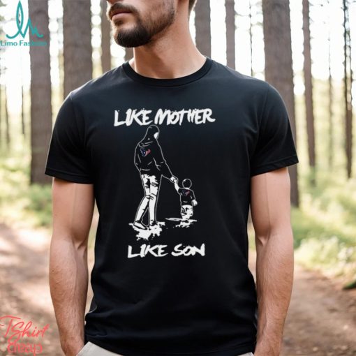 Like Mother Like Son HOUSTON TEXANS Happy Mother’s Day Shirt