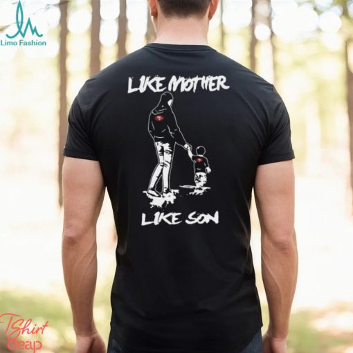 Like Mother Like Son SAN FRANCISCO 49ERS Happy Mother’s Day Shirt