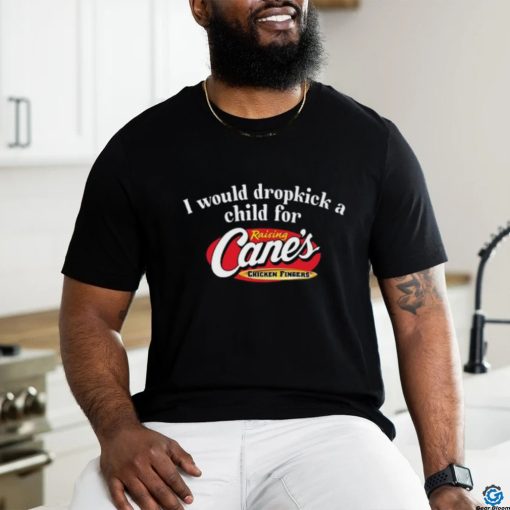 Limited I Would Dropkick A Child For Raising Canes Funny Shirt