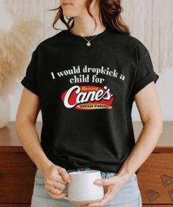 Limited I Would Dropkick A Child For Raising Canes Funny Shirt