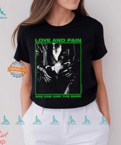 Love And Pain Are One And The Same Shirt