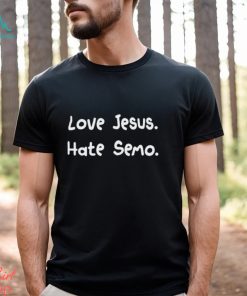 Love Jesus Hate Semo Shirt, hoodie, sweater, long sleeve and tank top Love Jesus Hate Semo Shirt