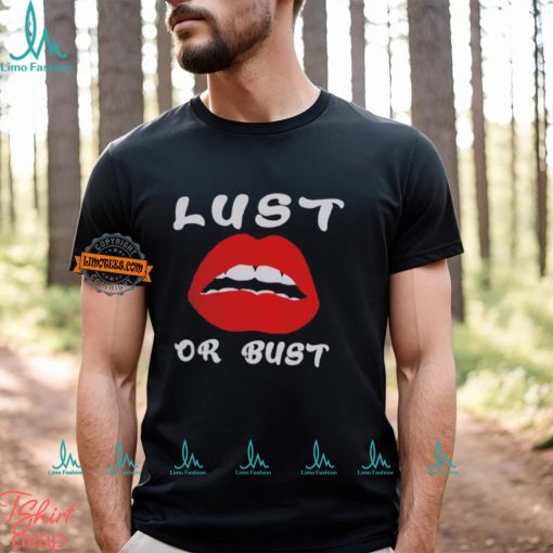 Lust or bust shirt