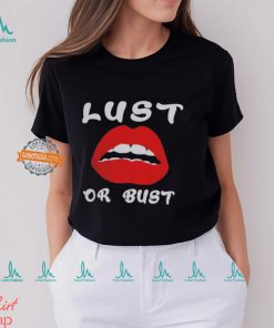 Lust or bust shirt