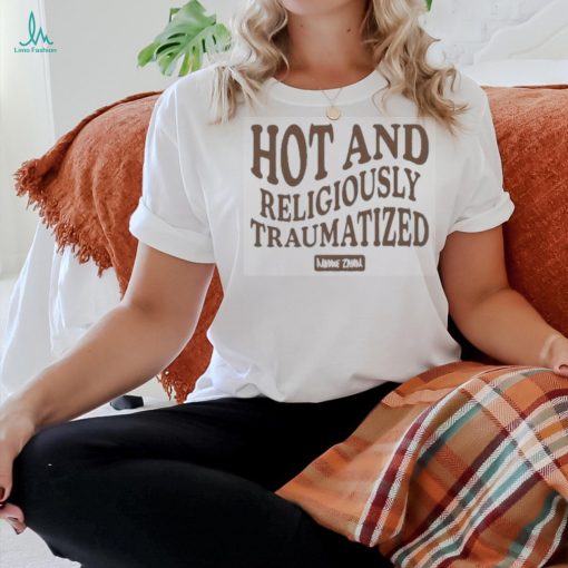 Maddie zahm hot and religiously traumatized shirt