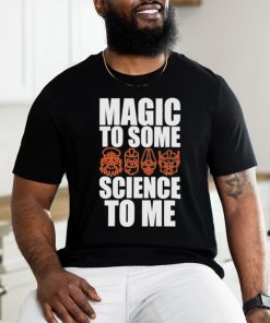 Magic To Some Science To Me T shirt