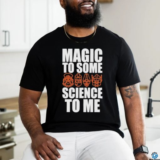 Magic To Some Science To Me T shirt