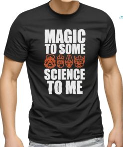 Magic To Some Science To Me T shirt