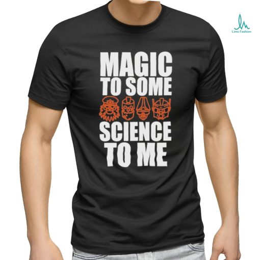 Magic To Some Science To Me T shirt