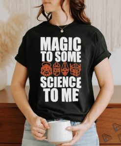 Magic To Some Science To Me T shirt