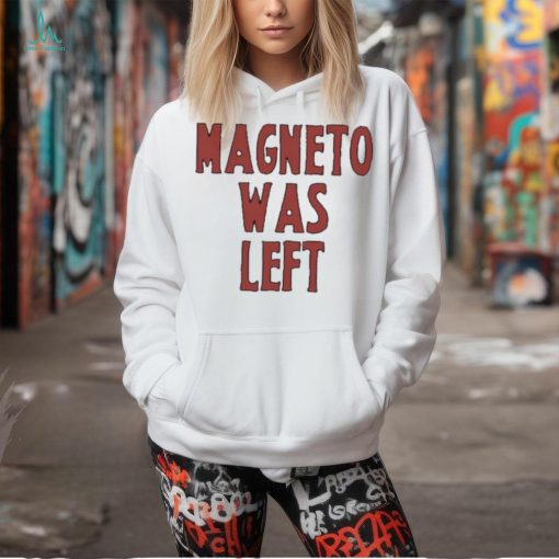 Magneto Was Left Shirt