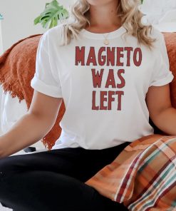 Magneto Was Left Shirt