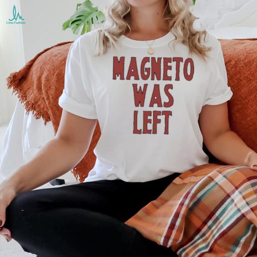 Magneto Was Left Shirt