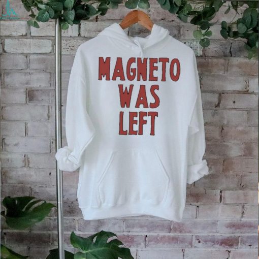 Magneto Was Left Shirt